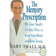 The Memory Prescription Dr. Gary Small's 14-Day Plan to Keep Your Brain and Body Young by Small, Gary; Vorgan, Gigi, 9781401300661
