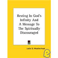 Resting in God's Infinity and a Message to the Spiritually Discouraged by Weatherhead, Leslie D., 9781425470661