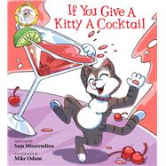 If You Give a Kitty a Cocktail by Miserendino, Sam; Odum, Mike, 9781510750661