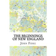 The Beginnings of New England by Fiske, John, 9781511430661