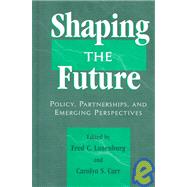 Shaping the Future Policy, Partnerships, and Emerging Practices by Lunenburg, Frederick C.; Carr, Carolyn S., 9781578860661