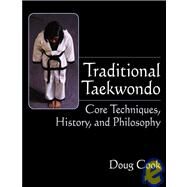Traditional Taekwondo Core Techniques, History and Philosophy by Cook, Doug, 9781594390661