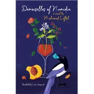 Demoiselles of Numidia A Novel by Leftah, Mohamed; Vergnaud, Lara, 9781635420661