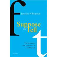 Suppose and Tell The Semantics and Heuristics of Conditionals by Williamson, Timothy, 9780198860662
