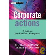 Corporate Actions A Guide to Securities Event Management by Simmons, Michael; Dalgleish, Elaine, 9780470870662