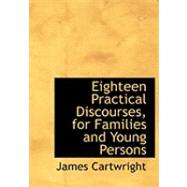 Eighteen Practical Discourses, for Families and Young Persons by Cartwright, James, 9780554950662