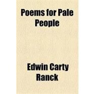 Poems for Pale People by Ranck, Edwin Carty, 9781153800662