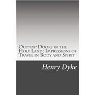 Out-of-doors in the Holy Land by Dyke, Henry Van, 9781502510662
