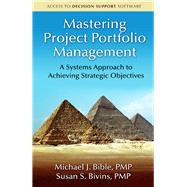 Mastering Project Portfolio Management A Systems Approach to Achieving Strategic Objectives by Bible, Michael; Bivins, Susan, 9781604270662