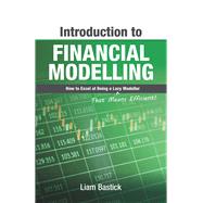 Introduction To Financial Modelling How to Excel at Being a Lazy (That Means Efficient!) Modeller by Bastick, Liam, 9781615470662