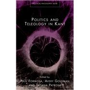 Politics and Teleology in Kant by Formosa, Paul; Goldman, Avery; Patrone, Tatiana, 9781783160662