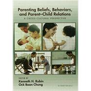 Parenting Beliefs, Behaviors, and Parent-Child Relations: A Cross-Cultural Perspective by Rubin,Kenneth H., 9780415650663