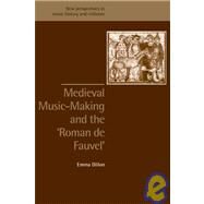 Medieval Music-Making and the  Roman de Fauvel by Emma Dillon, 9780521890663