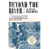 Beyond the River The Untold Story of the Heroes of the Underground Railroad by Hagedorn, Ann, 9780684870663