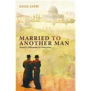 Married to Another Man Israel's Dilemma in Palestine by Karmi, Ghada, 9780745320663
