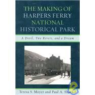 The Making of Harpers Ferry National Historical Park A Devil, Two Rivers, and a Dream by Moyer, Teresa S.; Shackel, Paul A., 9780759110663