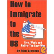 How to Immigrate to the U. S. by Starchild, Adam, 9780894990663