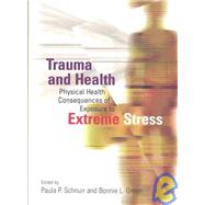 Trauma and Health: Physical Health Consequences of Exposure to Extreme Stress by Schnurr, Paula P., 9781591470663