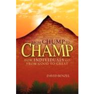 From Chump to Champ : How Individuals Go from Good to Great by Benzel, David, 9781599320663