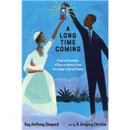 A Long Time Coming A Lyrical Biography of Race in America from Ona Judge to Barack Obama by Shepard, Ray Anthony; Christie, R. Gregory, 9781662680663