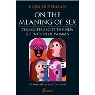 On the Meaning of Sex Thoughts about the New Definition of Woman by Ekis Ekman, Kajsa, 9781925950663