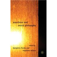 Anarchism and Moral Philosophy by Franks, Benjamin; Wilson, Matthew, 9780230580664