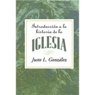 Introduccion a la Historia de la Iglesia / Introduction to the History of the Church by Gonzalez, Justo L., 9781426740664