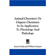 Animal Chemistry or Organic Chemistry in Its Application to Physiology and Pathology by Liebig, Justus; Gregory, William; Webster, John W. (CON), 9781432510664