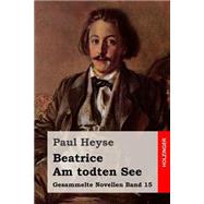 Beatrice / Am Todten See by Heyse, Paul, 9781508530664