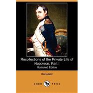 Recollections of the Private Life of Napoleon, Part I by CONSTANT, 9781406550665