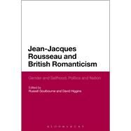 Jean-Jacques Rousseau and British Romanticism Gender and Selfhood, Politics and Nation by Goulbourne, Russell; Higgins, David, 9781474250665