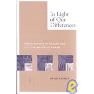 In Light of Our Differences How Diversity in Nature and Culture Makes Us Human by Harmon, David, 9781588340665