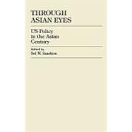 Through Asian Eyes U.S. Policy in the Asian Century by Sanders, Sol W.; Hayashi, Yoshimasa; Watanabe, Taizo; Terasawa, Yoshio; Loh, I-cheng; Chang, Dr. Parris H.; Phadnis, Umashankar; Naqvi, M.B; Saiyud Kerdphol, Gen [Ret.]; Guna-kasem, Pracha; Mahmood, Afzal; Kim, Choong Nam; Tamama, Tetsuo; Khan, MaulanaWah, 9780761820666