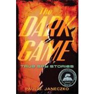 The Dark Game True Spy Stories from Invisible Ink to CIA Moles by JANECZKO, PAUL B., 9780763660666