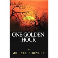 One Golden Hour by Beville, M. P.; Beville, Michael Patrick, 9781499300666