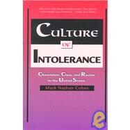 Culture of Intolerance; Chauvinism, Class, and Racism in the United States by Mark Nathan Cohen, 9780300080667