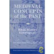 Medieval Concepts of the Past: Ritual, Memory, Historiography by Edited by Gerd Althoff , Johannes Fried , Patrick J. Geary, 9780521780667