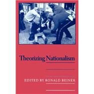Theorizing Nationalism by Beiner, Ronald, 9780791440667