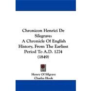 Chronicon Henrici de Silegrave : A Chronicle of English History, from the Earliest Period to A. D. 1274 (1849) by Silgrave, Henry of; Hook, Charles, 9781104100667