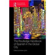 The Routledge Handbook of Spanish in the Global City by Lynch; Andrew, 9781138860667