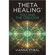 ThetaHealing: You and the Creator Deepen Your Connection with the Energy of Creation by Stibal, Vianna, 9781401960667