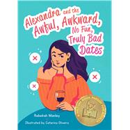Alexandra and the Awful, Awkward, No Fun, Truly Bad Dates by Manley, Rebekah; Oliveira, Catarina, 9781646040667