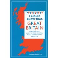 I Should Know That: Great Britain Everything You (and the Prime Minister) Really Should Know About GB by Marriott, Emma, 9781782430667