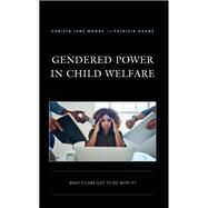 Gendered Power in Child Welfare Whats Care Got to Do with It? by Moore, Christa Jane; Gagn, Patricia, 9781793630667