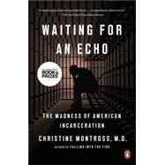 Waiting for an Echo: THE MADNESS OF AMERICAN INCARCERATION by Montross, Christine, 9780143110668