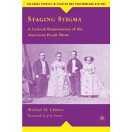 Staging Stigma A Critical Examination of the American Freak Show by Chemers, Michael M.; Ferris, Jim, 9780230610668