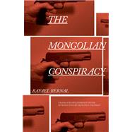The Mongolian Conspiracy by Bernal, Rafael; Silver, Katherine; Goldman, Francisco, 9780811220668