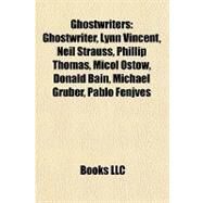 Ghostwriters : Ghostwriter, Lynn Vincent, Neil Strauss, Phillip Thomas, Micol Ostow, Donald Bain, Michael Gruber, Pablo Fenjves by , 9781155200668