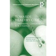 Towards Healthy Cities: Comparing Conditions for Change by Otgaar,Alexander, 9781409420668