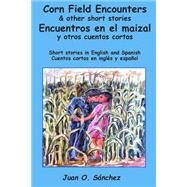 Corn Field Encounters & Other Short Stories by Snchez, Juan O., 9781507670668